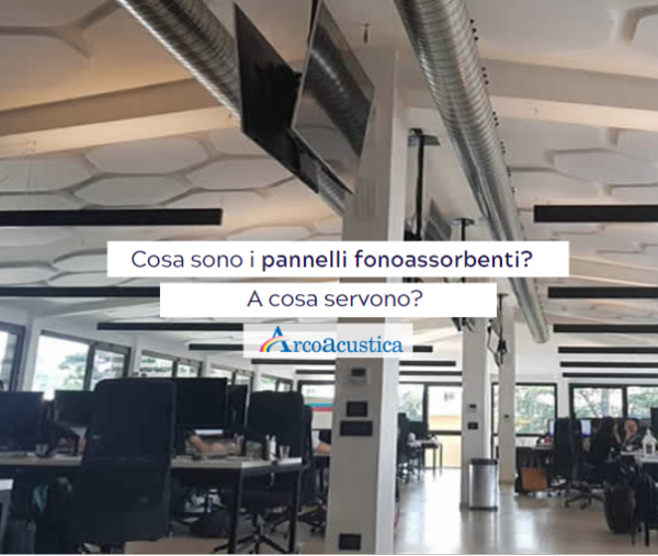 Cosa sono i pannelli fonoassorbenti e a cosa servono? - Arcoacustica